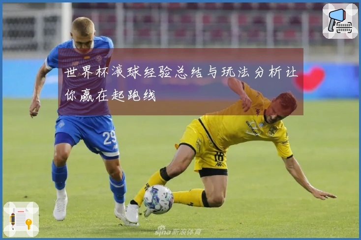 世界杯滚球经验总结与玩法分析让你赢在起跑线
