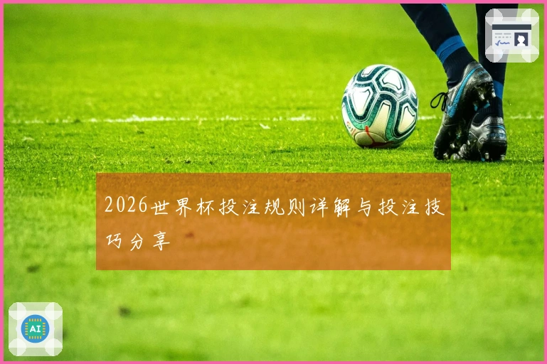 2026世界杯投注规则详解与投注技巧分享