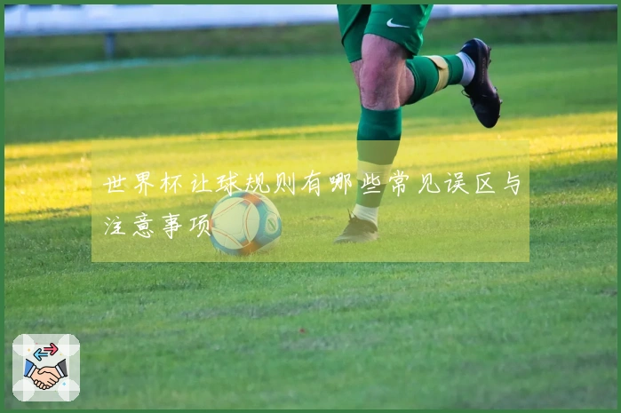 世界杯让球规则有哪些常见误区与注意事项